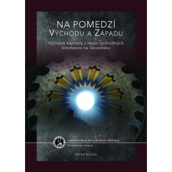 Na pomedzí Východu a Západu. Vybrané kapitoly z dejín východných kresťanov na Slovensku