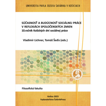 Súčasnosť a budúcnosť sociálnej práce v reflexiách spoločenských zmien. 10.ročník Košických dní sociálnej práce