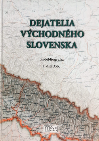 Dejatelia východného Slovenska: 1.diel A-K