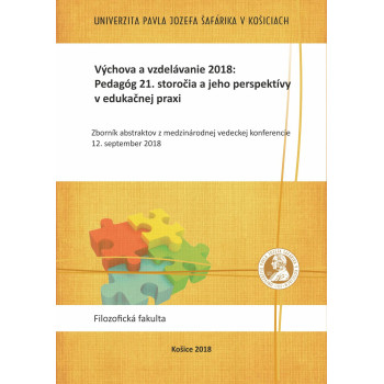 Výchova a vzdelávanie 2018: Pedagóg 21. storočia a jeho perspektívy v edukačnej praxi