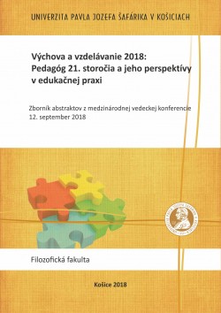 Výchova a vzdelávanie 2018: Pedagóg 21. storočia a jeho perspektívy v edukačnej praxi