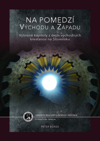 Na pomedzí Východu a Západu. Vybrané kapitoly z dejín východných kresťanov na Slovensku.